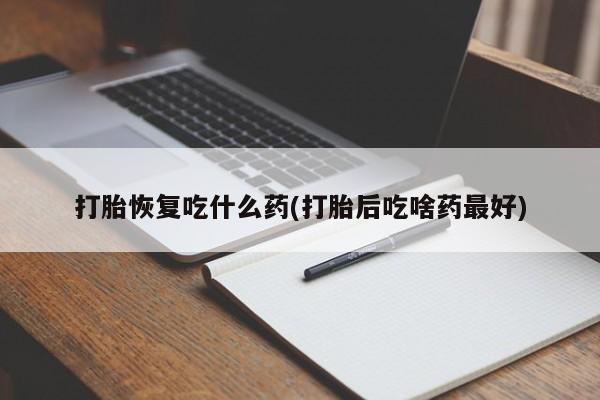 正品打胎药微信购买方式打胎恢复吃什么药(打胎后吃啥药最好)