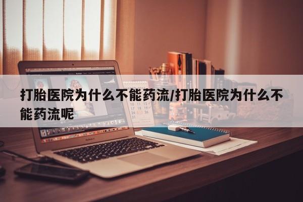 正品打胎药微信购买方式打胎医院为什么不能药流/打胎医院为什么不能药流呢