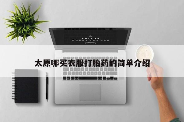 正品打胎药微信购买方式太原哪买衣服打胎药的简单介绍